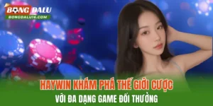HAYWIN – Khám Phá Thế Giới Cược Với Đa Dạng Game Đổi Thưởng
