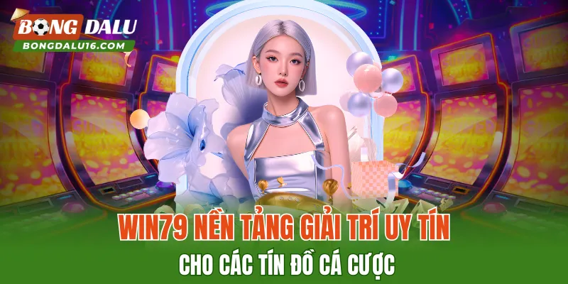 WIN79 – Nền Tảng Giải Trí Uy Tín Cho Các Tín Đồ Cá Cược