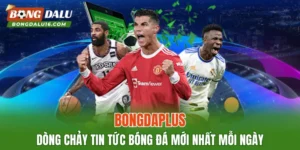 BONGDAPLUS – Dòng Chảy Tin Tức Bóng Đá Mới Nhất Mỗi Ngày