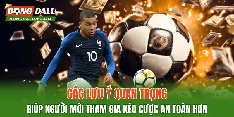 Các lưu ý quan trọng giúp người mới tham gia kèo cược an toàn hơn