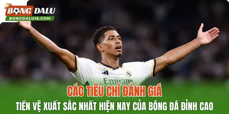 Các tiêu chí đánh giá tiền vệ xuất sắc nhất hiện nay của bóng đá đỉnh cao