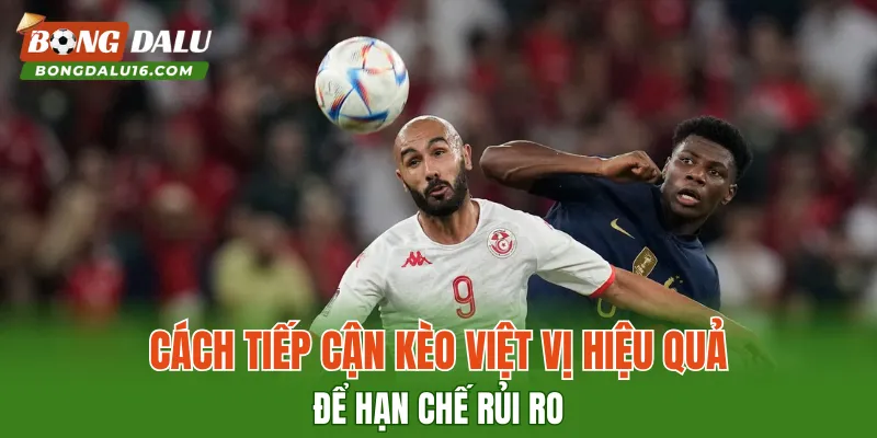 Cách tiếp cận kèo việt vị hiệu quả để hạn chế rủi ro