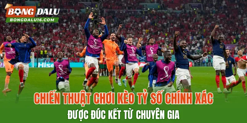 Chiến thuật chơi kèo tỷ số chính xác được đúc kết từ chuyên gia