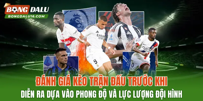Đánh giá kèo trận đấu trước khi diễn ra dựa vào phong độ và lực lượng đội hình