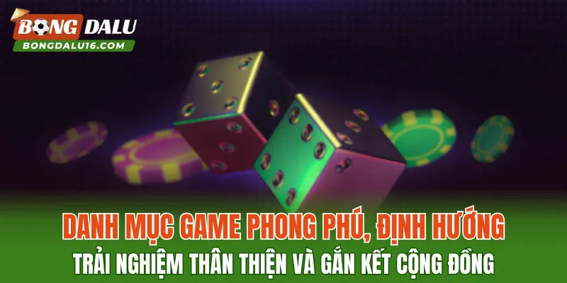 Danh mục game phong phú, định hướng trải nghiệm thân thiện và gắn kết cộng đồng