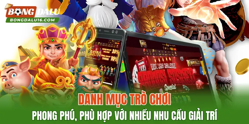 Danh mục trò chơi phong phú, phù hợp với nhiều nhu cầu giải trí