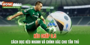 Kèo Chấp 0.5 – Cách Đọc Kèo Nhanh Và Chính Xác Cho Tân Thủ