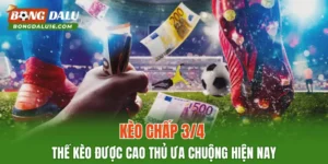 Kèo Chấp 3/4 – Thế Kèo Được Cao Thủ Ưa Chuộng Hiện Nay