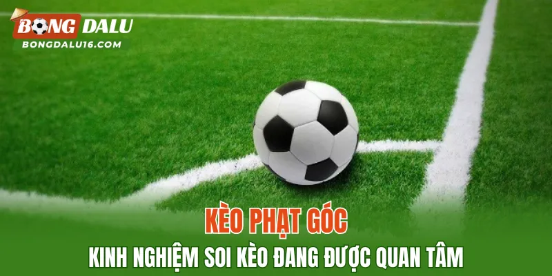 Kèo Phạt Góc – Kinh Nghiệm Soi Kèo Đang Được Quan Tâm