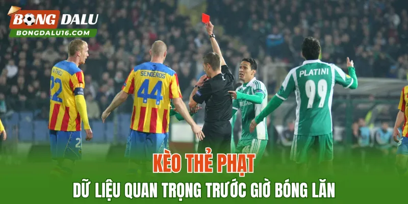 Kèo Thẻ Phạt – Dữ Liệu Quan Trọng Trước Giờ Bóng Lăn