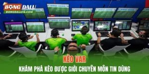 Kèo VAR – Khám Phá Kèo Được Giới Chuyên Môn Tin Dùng