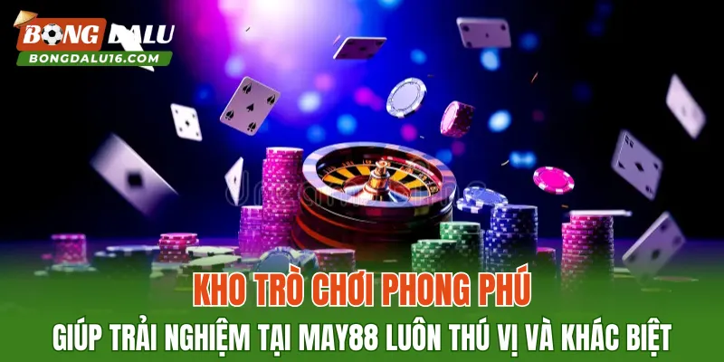 Kho trò chơi phong phú giúp trải nghiệm tại MAY88 luôn thú vị và khác biệt