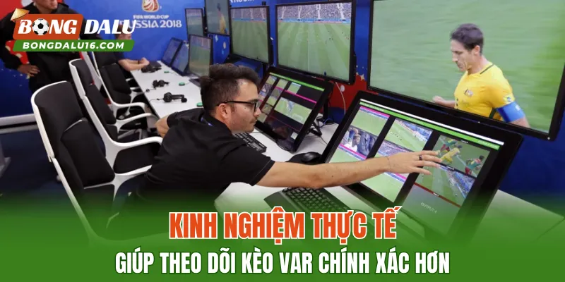Kinh nghiệm thực tế giúp theo dõi kèo VAR chính xác hơn