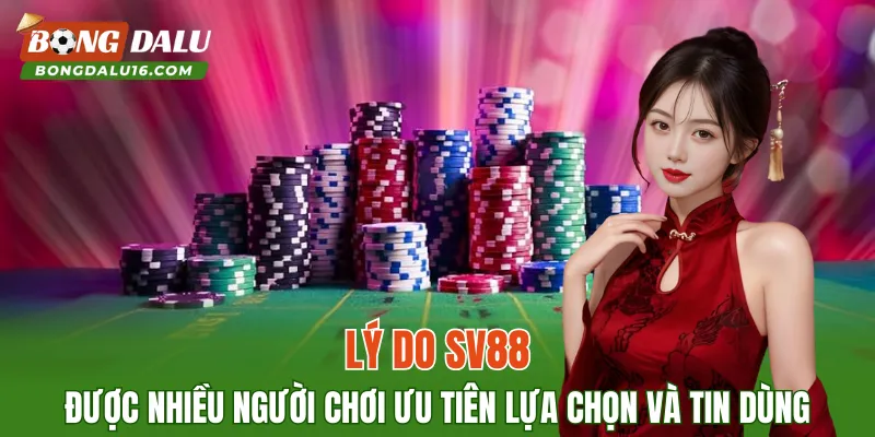 Lý do SV88 được nhiều người chơi ưu tiên lựa chọn và tin dùng