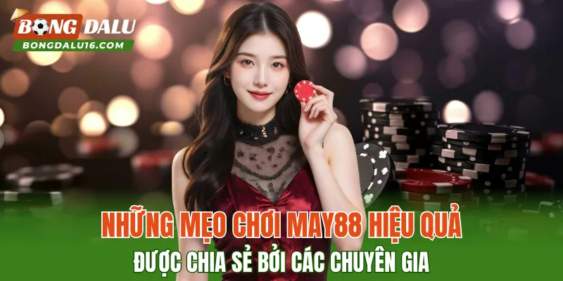 Những mẹo chơi MAY88 hiệu quả được chia sẻ bởi các chuyên gia