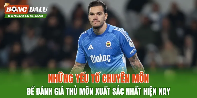 Những yếu tố chuyên môn để đánh giá thủ môn xuất sắc nhất hiện nay