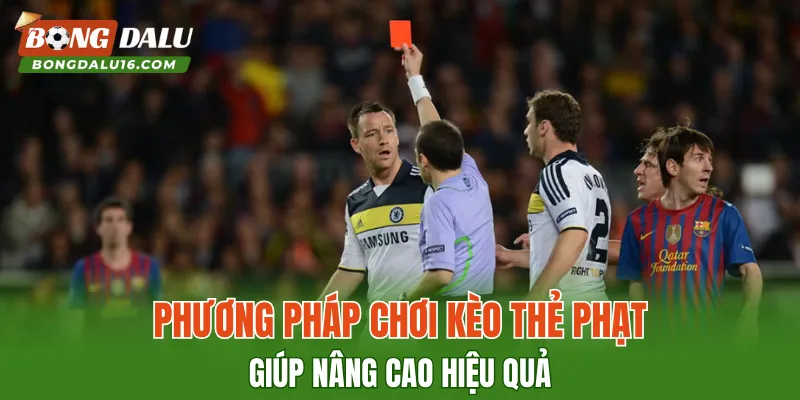 Phương pháp chơi kèo thẻ phạt giúp nâng cao hiệu quả