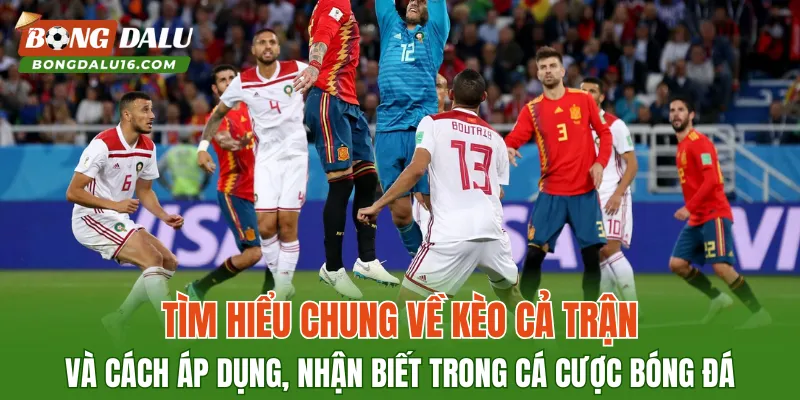 Tìm hiểu chung về kèo cả trận và cách áp dụng, nhận biết trong cá cược bóng đá