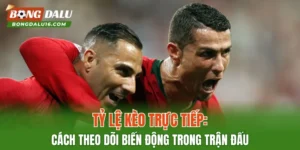 Tỷ Lệ Kèo Trực Tiếp: Cách Theo Dõi Biến Động Trong Trận Đấu