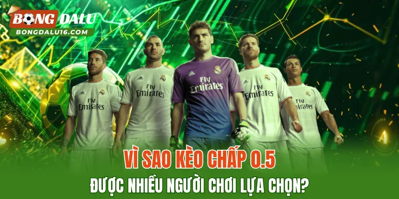 Vì sao kèo chấp 0.5 được nhiều người chơi lựa chọn?