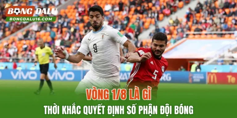 Vòng 1/8 Là Gì – Thời Khắc Quyết Định Số Phận Đội Bóng