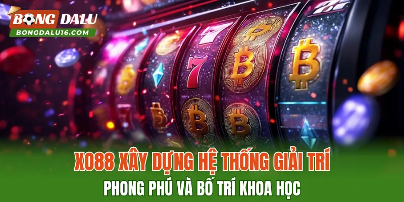 XO88 xây dựng hệ thống giải trí phong phú và bố trí khoa học